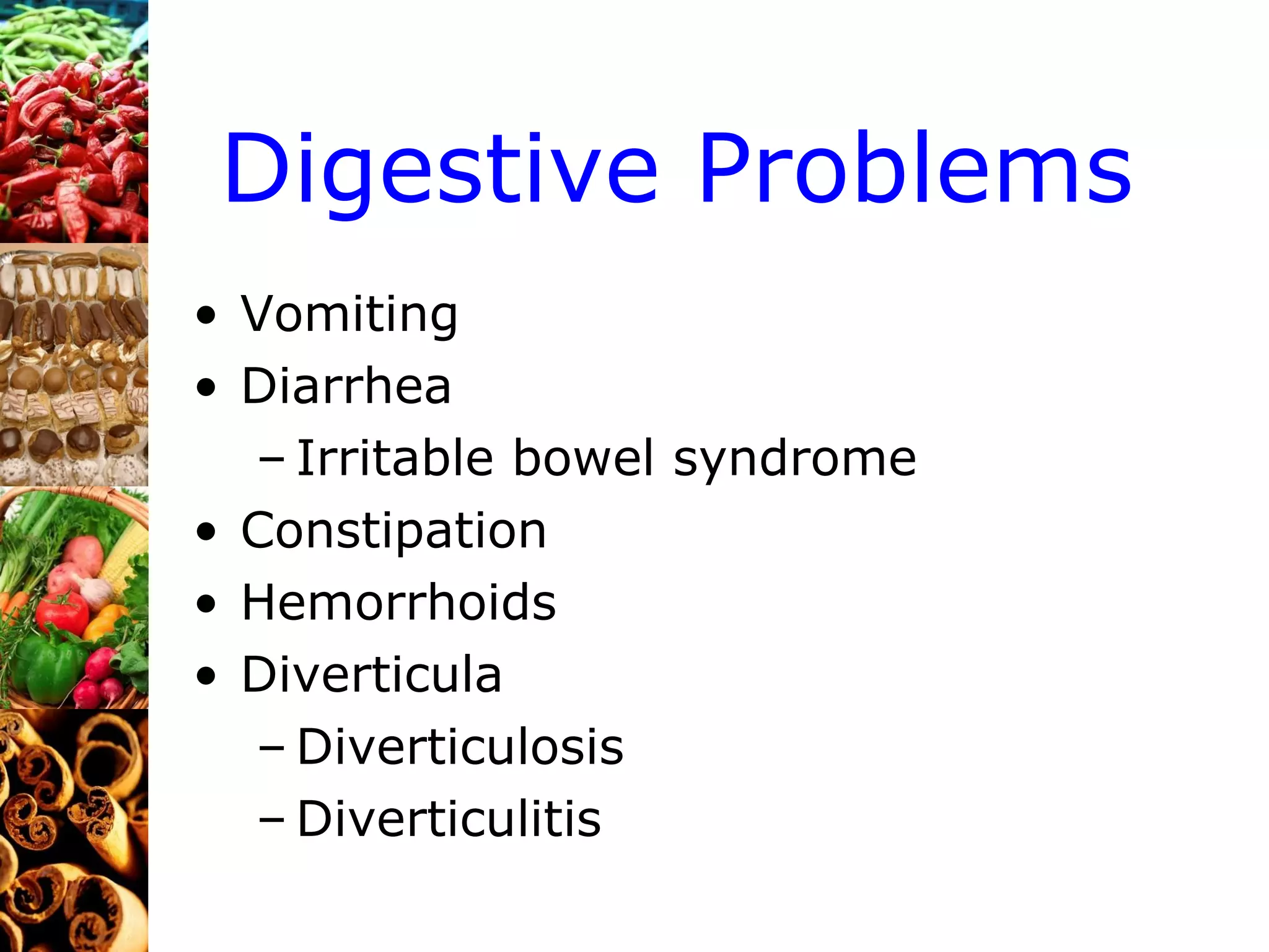 Digestive Problems Vomiting Diarrhea Irritable bowel syndrome Constipation Hemorrhoids Diverticula Diverticulosis Diverticulitis 