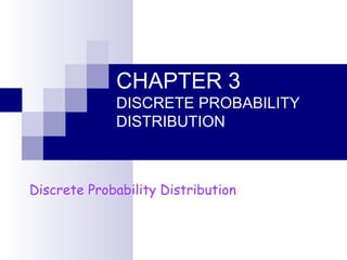 CHAPTER 3 DISCRETE PROBABILITY DISTRIBUTION Discrete Probability Distribution 