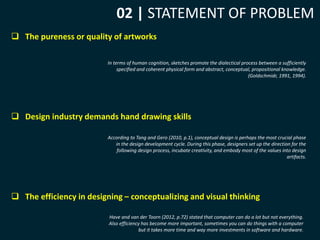 02 | STATEMENT OF PROBLEM 
 The pureness or quality of artworks 
In terms of human cognition, sketches promote the dialec...