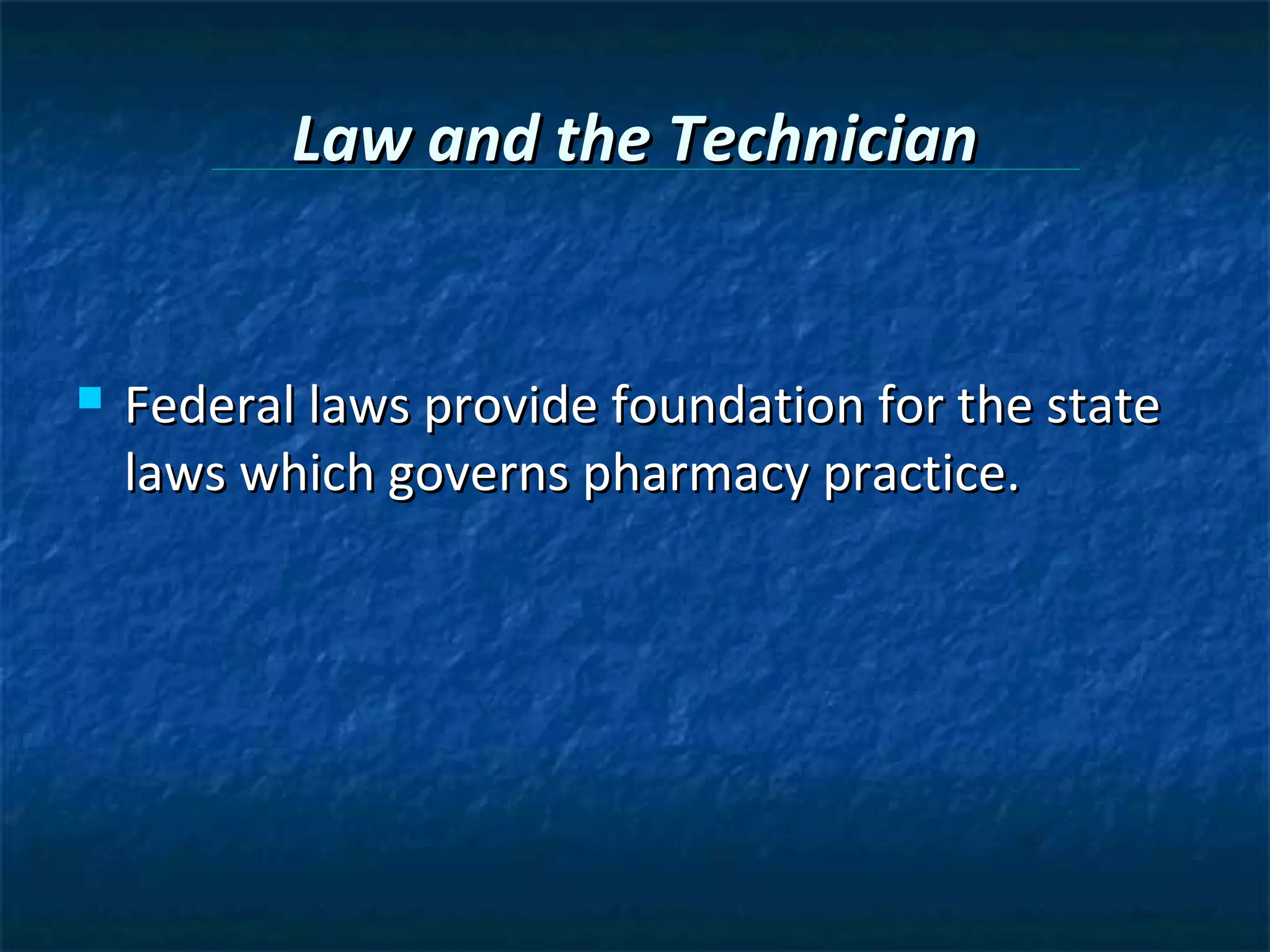 Law and the Technician


   Federal laws provide foundation for the state
    laws which governs pharmacy practice.
 