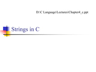 Strings in C
D:C LanguageLecturesChapter4_c.ppt
 