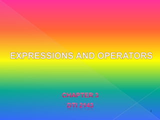 EXPRESSIONS AND OPERATORS CHAPTER 3 DTI 2143 1 