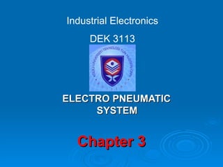 Chapter 3 ELECTRO PNEUMATIC SYSTEM Industrial Electronics DEK 3113 