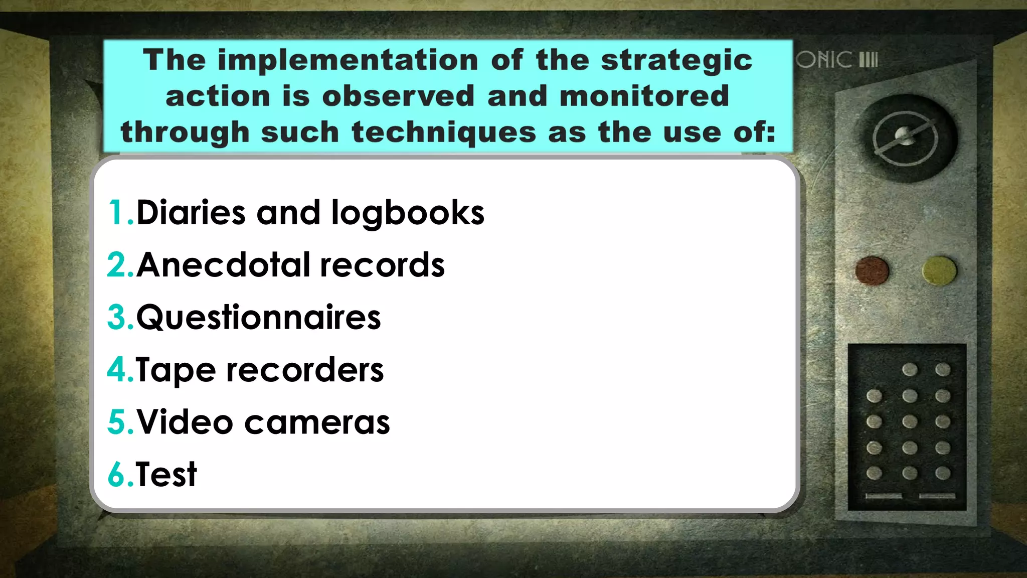1.Diaries and logbooks
2.Anecdotal records
3.Questionnaires
4.Tape recorders
5.Video cameras
6.Test
1.Diaries and logbooks
2.Anecdotal records
3.Questionnaires
4.Tape recorders
5.Video cameras
6.Test
 