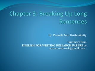 By: Premala Nair Krishnakutty 
Summary from 
ENGLISH FOR WRITING RESEARCH PAPERS by 
adrian.wallwork@gmail.com. 
 