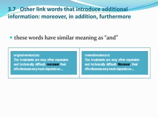 3.7 Other link words that introduce additional 
information: moreover, in addition, furthermore 
 these words have similar meaning as “and” 
 
