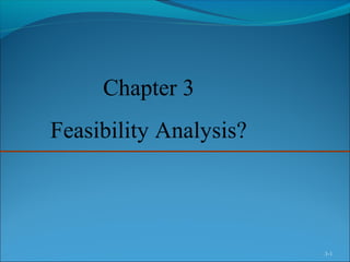3-1
Chapter 3
Feasibility Analysis?
 