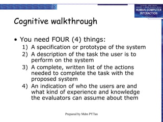 Cognitive walkthrough
• Details in step 3:
1) Is the effect of the action the same as the
user’s goal at that point?
2) Wi...