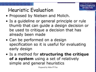 Heuristic evaluation
• It is useful for evaluating early design
• It also can be use on prototypes,
storyboards and fully ...