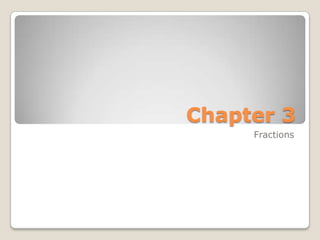 Chapter 3
     Fractions
 