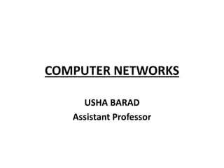 COMPUTER NETWORKS
USHA BARAD
Assistant Professor
 