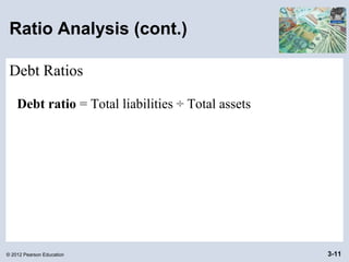 © 2012 Pearson Education 3-11
Ratio Analysis (cont.)
Debt Ratios
Debt ratio = Total liabilities ÷ Total assets
 