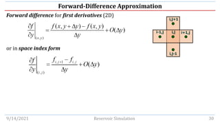 Forward-Difference Approximation
Forward difference for first derivatives (2D)
or in space index form
9/14/2021 Reservoir Simulation 30
i-1,j i,j i+1,j
i,j+1
i,j-1
 