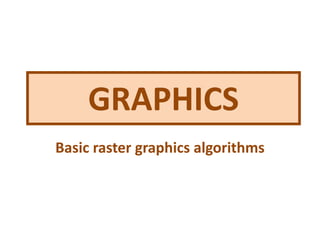 GRAPHICS
Basic raster graphics algorithms
 