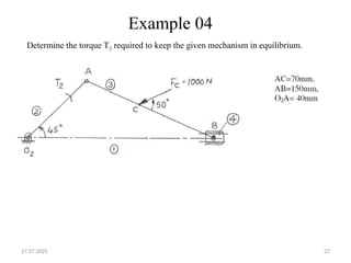 17.07.2025 27
Example 04
Determine the torque T2 required to keep the given mechanism in equilibrium.
 