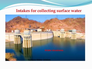 Surface Water Intakes
Intakes for collecting surface water
Intake structures
 