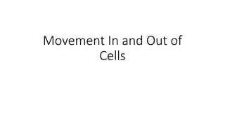 Movement In and Out of
Cells
 