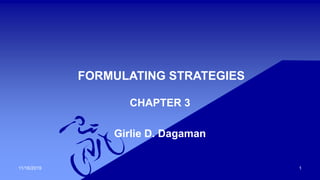 FORMULATING STRATEGIES
CHAPTER 3
Girlie D. Dagaman
11/16/2019 1
 