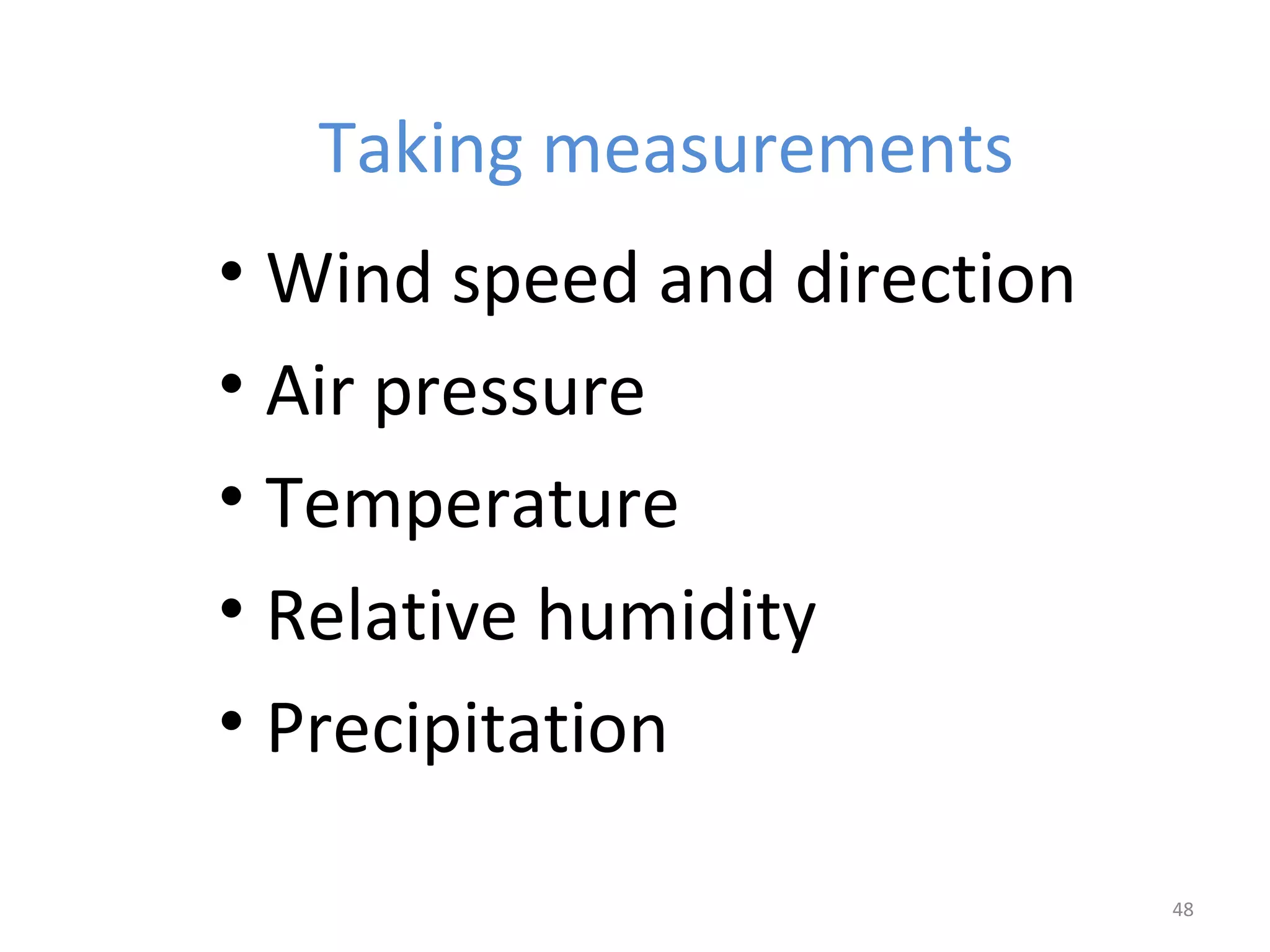 Taking measurements 
• Wind speed and direction 
• Air pressure 
• Temperature 
• Relative humidity 
• Precipitation 
48 
 
