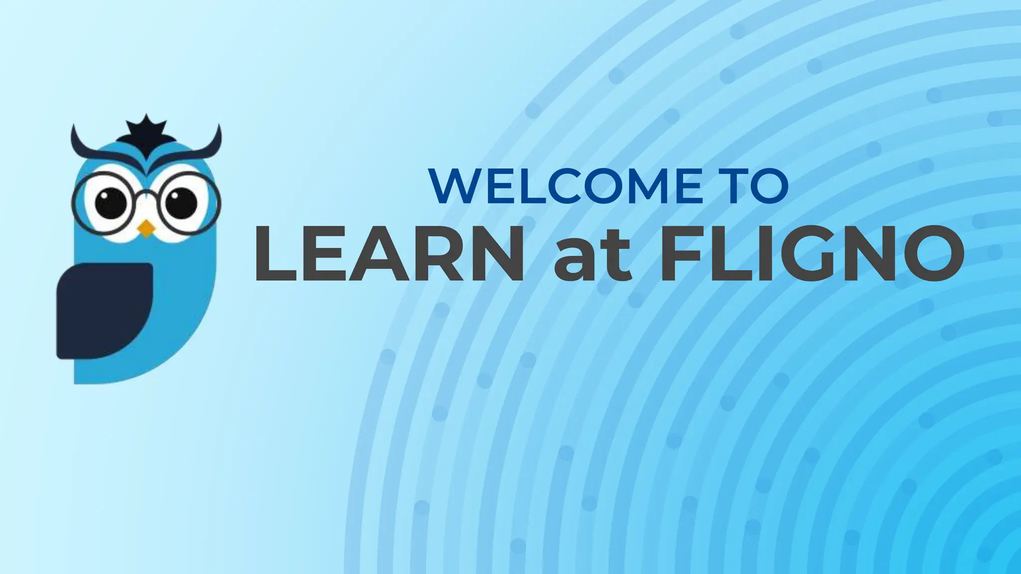 WELCOME TO
LEARN at FLIGNO
 
