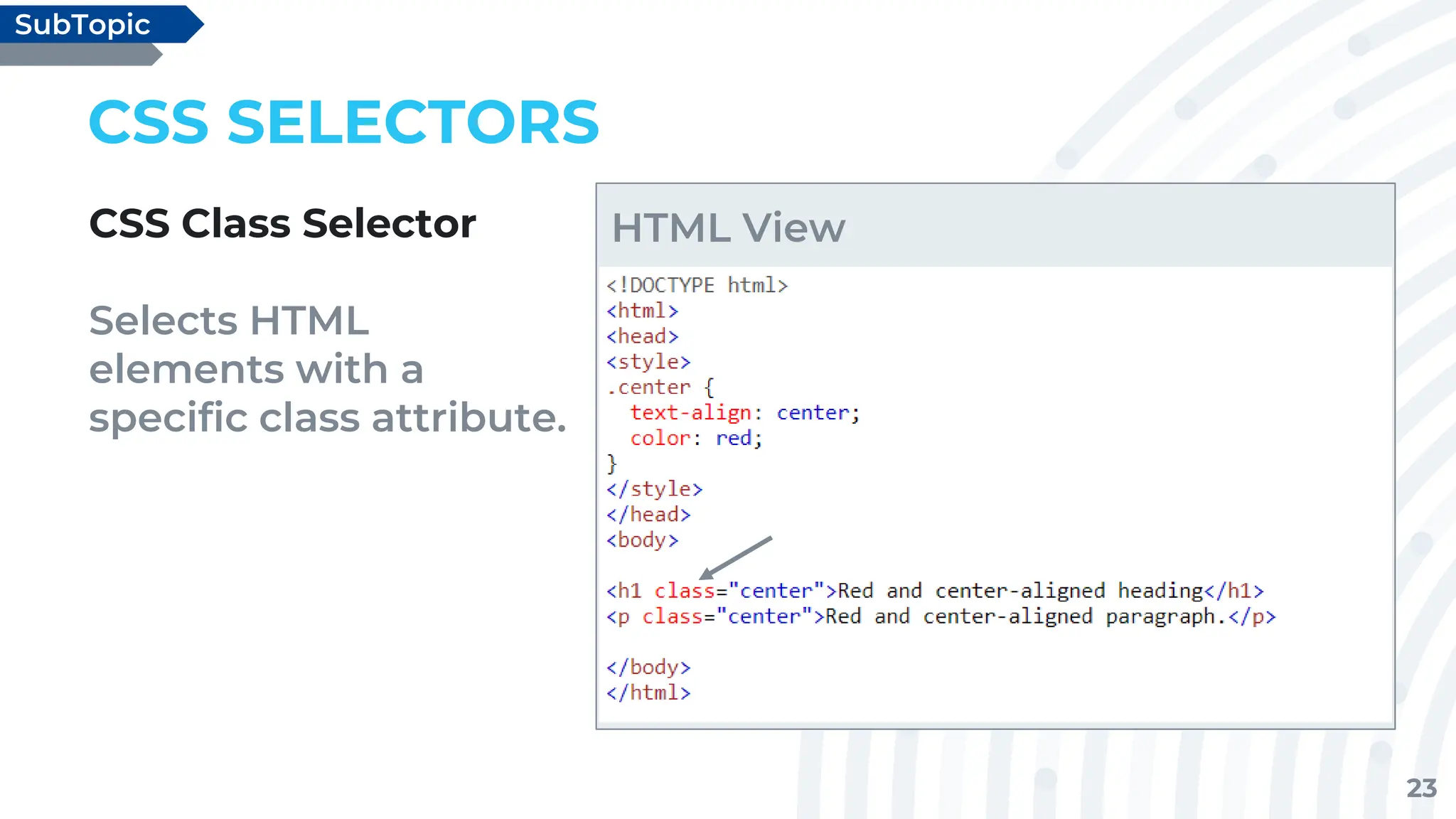 23
CSS SELECTORS
CSS Class Selector
Selects HTML
elements with a
specific class attribute.
SubTopic
HTML View
 