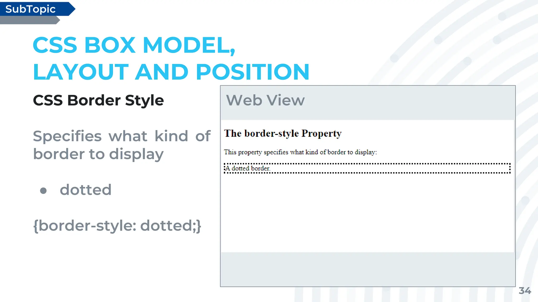 34
CSS Border Style
Specifies what kind of
border to display
● dotted
{border-style: dotted;}
CSS BOX MODEL,
LAYOUT AND POSITION
SubTopic
Web View
 