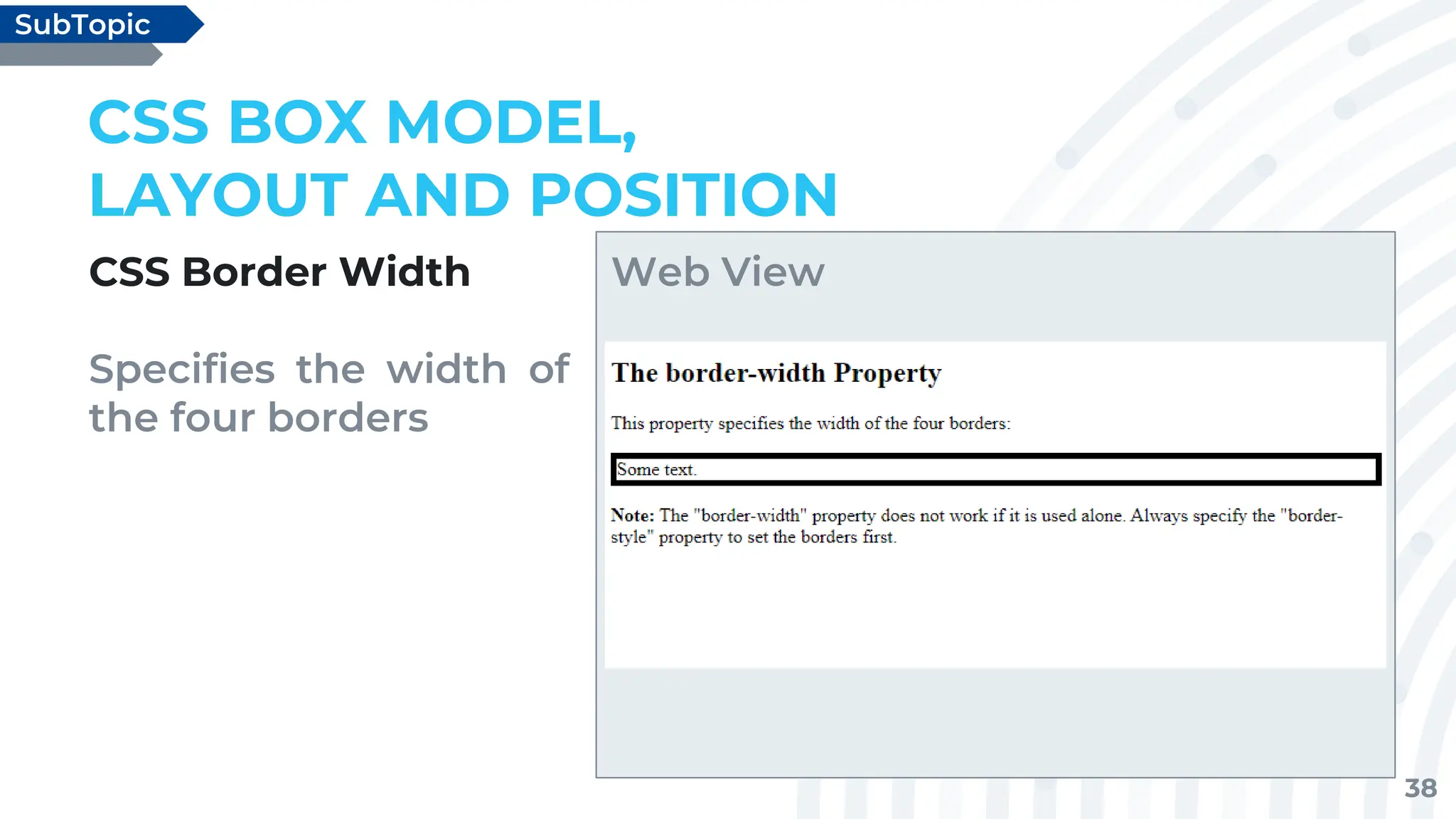 38
CSS Border Width
Specifies the width of
the four borders
CSS BOX MODEL,
LAYOUT AND POSITION
SubTopic
Web View
 