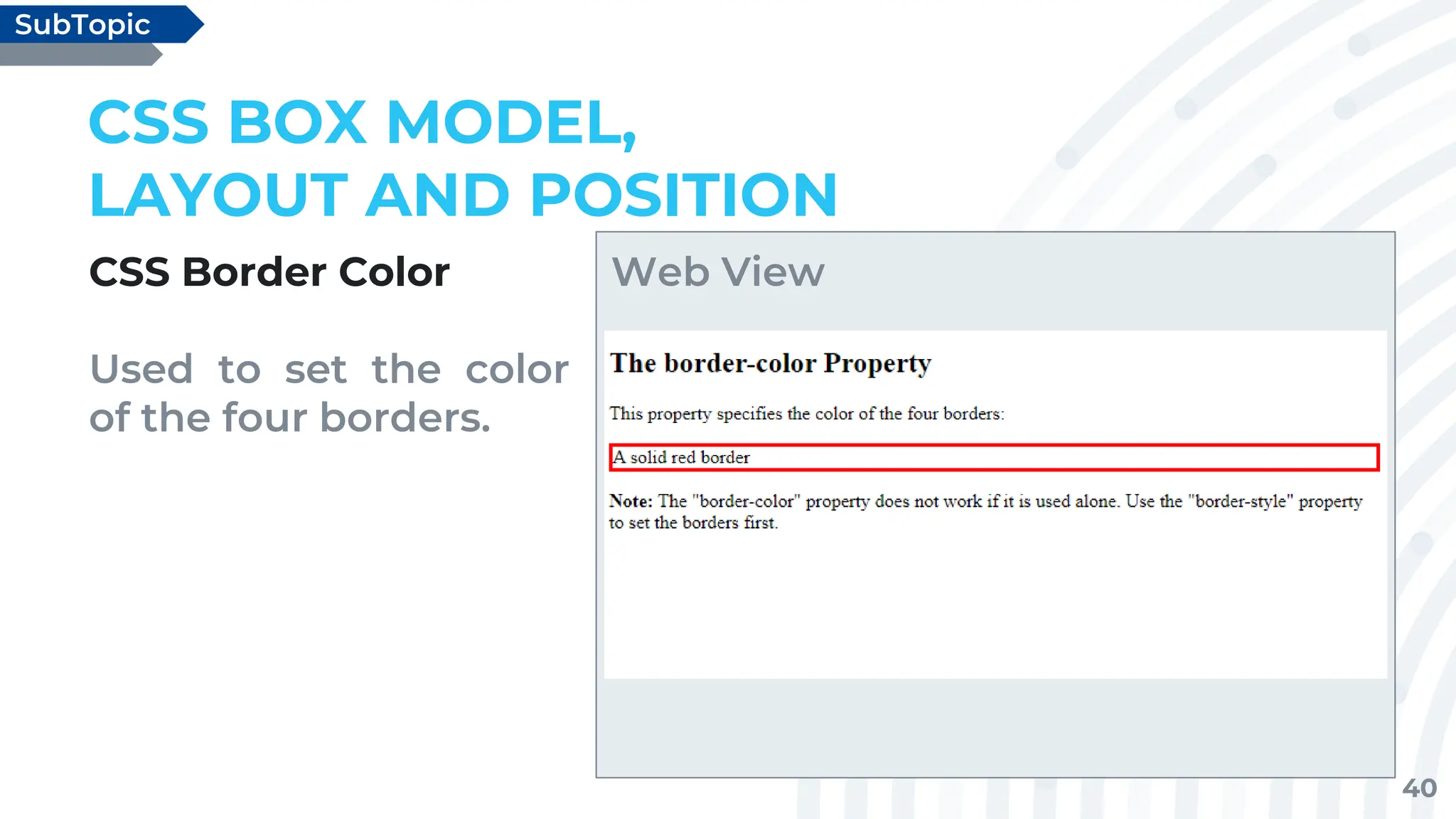40
CSS Border Color
Used to set the color
of the four borders.
CSS BOX MODEL,
LAYOUT AND POSITION
SubTopic
Web View
 