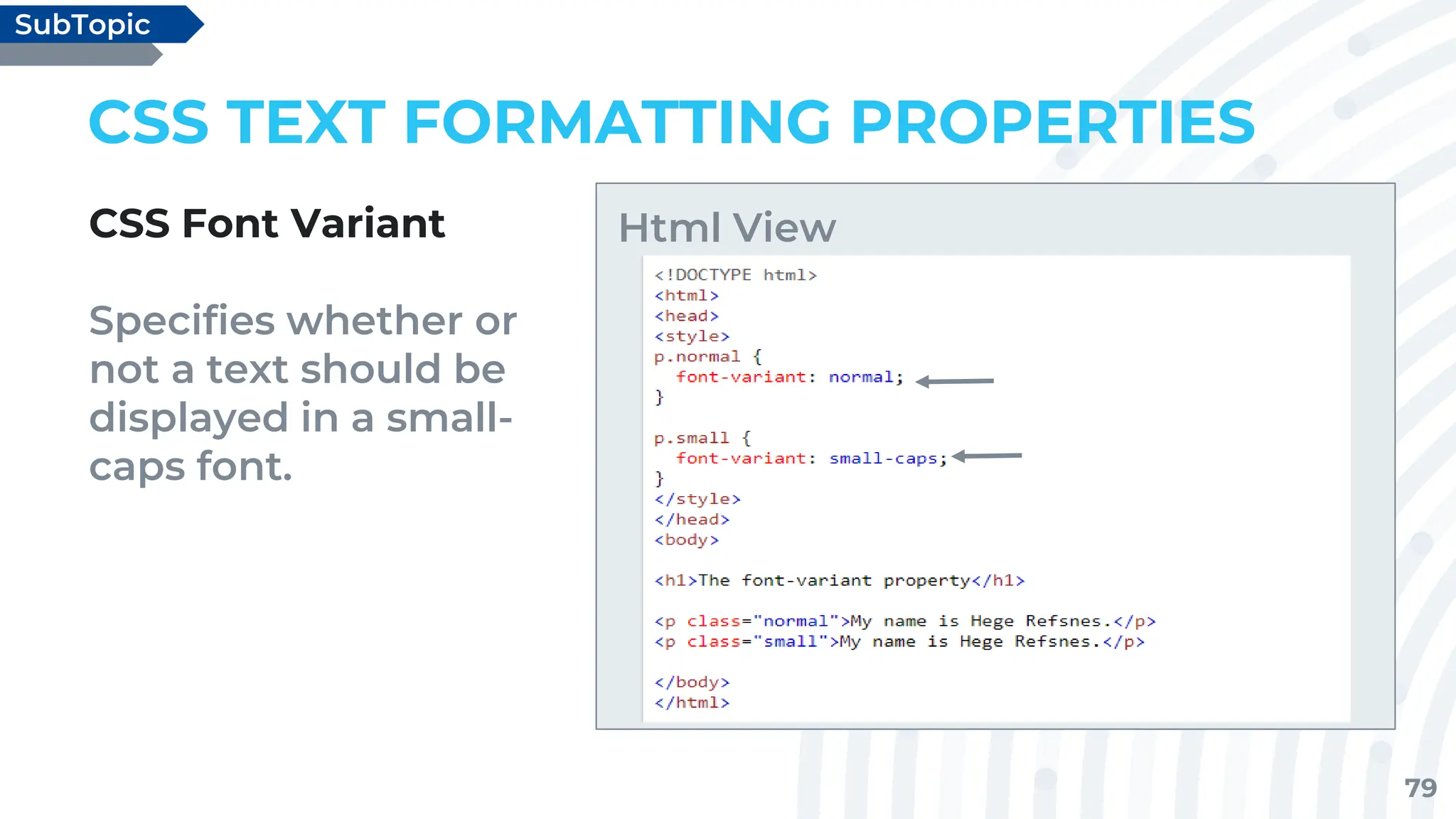 79
CSS TEXT FORMATTING PROPERTIES
CSS Font Variant
Specifies whether or
not a text should be
displayed in a small-
caps font.
SubTopic
Html View
 