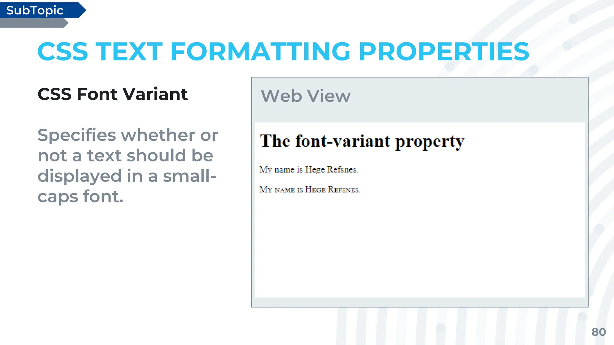 80
CSS TEXT FORMATTING PROPERTIES
CSS Font Variant
Specifies whether or
not a text should be
displayed in a small-
caps font.
SubTopic
Web View
 