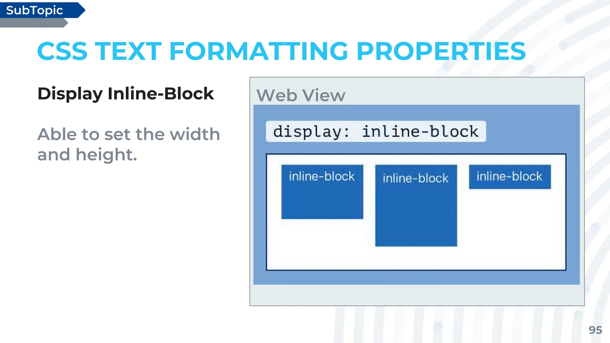 95
CSS TEXT FORMATTING PROPERTIES
Display Inline-Block
Able to set the width
and height.
SubTopic
Web View
 