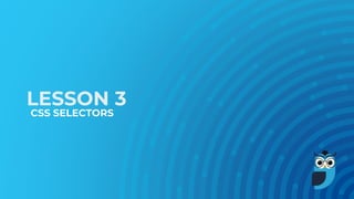 LESSON 3
CSS SELECTORS
 