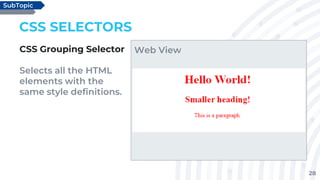28
CSS SELECTORS
CSS Grouping Selector
Selects all the HTML
elements with the
same style definitions.
SubTopic
Web View
 