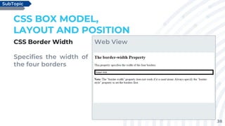 38
CSS Border Width
Specifies the width of
the four borders
CSS BOX MODEL,
LAYOUT AND POSITION
SubTopic
Web View
 