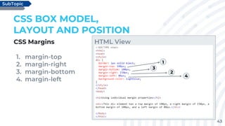 43
CSS Margins
1. margin-top
2. margin-right
3. margin-bottom
4. margin-left
CSS BOX MODEL,
LAYOUT AND POSITION
SubTopic
HTML View
1
2
3
4
 