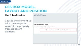 48
The inherit value
Causes the element to
take the computed
value of the property
from its parent
element.
CSS BOX MODEL,
LAYOUT AND POSITION
SubTopic
Web View
 