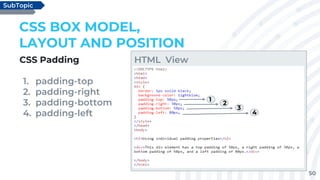 50
CSS Padding
1. padding-top
2. padding-right
3. padding-bottom
4. padding-left
CSS BOX MODEL,
LAYOUT AND POSITION
SubTopic
HTML View
1
2
3
4
 