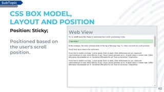 62
Position: Sticky;
Positioned based on
the user's scroll
position.
CSS BOX MODEL,
LAYOUT AND POSITION
SubTopic
Web View
 