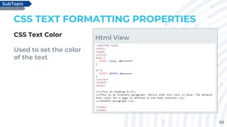 65
CSS TEXT FORMATTING PROPERTIES
CSS Text Color
Used to set the color
of the text
SubTopic
Html View
 