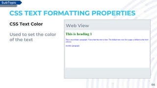 66
CSS TEXT FORMATTING PROPERTIES
CSS Text Color
Used to set the color
of the text
SubTopic
Web View
 