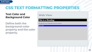 68
CSS TEXT FORMATTING PROPERTIES
Text Color and
Background Color
Define both the
background-color
property and the color
property.
SubTopic
Web View
 