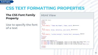 71
CSS TEXT FORMATTING PROPERTIES
The CSS Font Family
Property
Use to specify the font
of a text
SubTopic
Html View
 