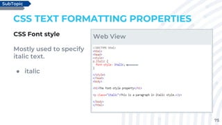 75
CSS TEXT FORMATTING PROPERTIES
CSS Font style
Mostly used to specify
italic text.
● italic
SubTopic
Web View
 