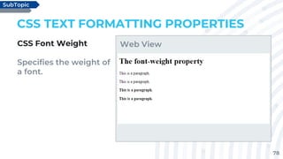 78
CSS TEXT FORMATTING PROPERTIES
CSS Font Weight
Specifies the weight of
a font.
SubTopic
Web View
 
