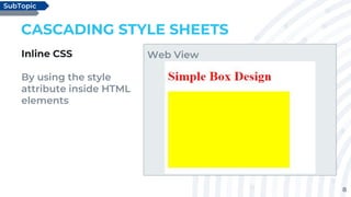 8
CASCADING STYLE SHEETS
Inline CSS
By using the style
attribute inside HTML
elements
SubTopic
Web View
 