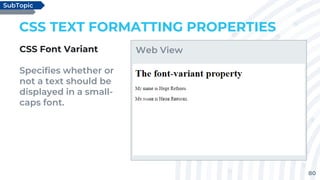 80
CSS TEXT FORMATTING PROPERTIES
CSS Font Variant
Specifies whether or
not a text should be
displayed in a small-
caps font.
SubTopic
Web View
 
