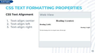 86
CSS TEXT FORMATTING PROPERTIES
CSS Text Alignment
1. Text-align: center
2. Text-align: left
3. Text-align: right
SubTopic
Web View
 