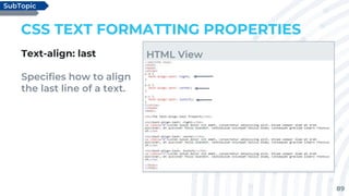89
CSS TEXT FORMATTING PROPERTIES
Text-align: last
Specifies how to align
the last line of a text.
SubTopic
HTML View
 