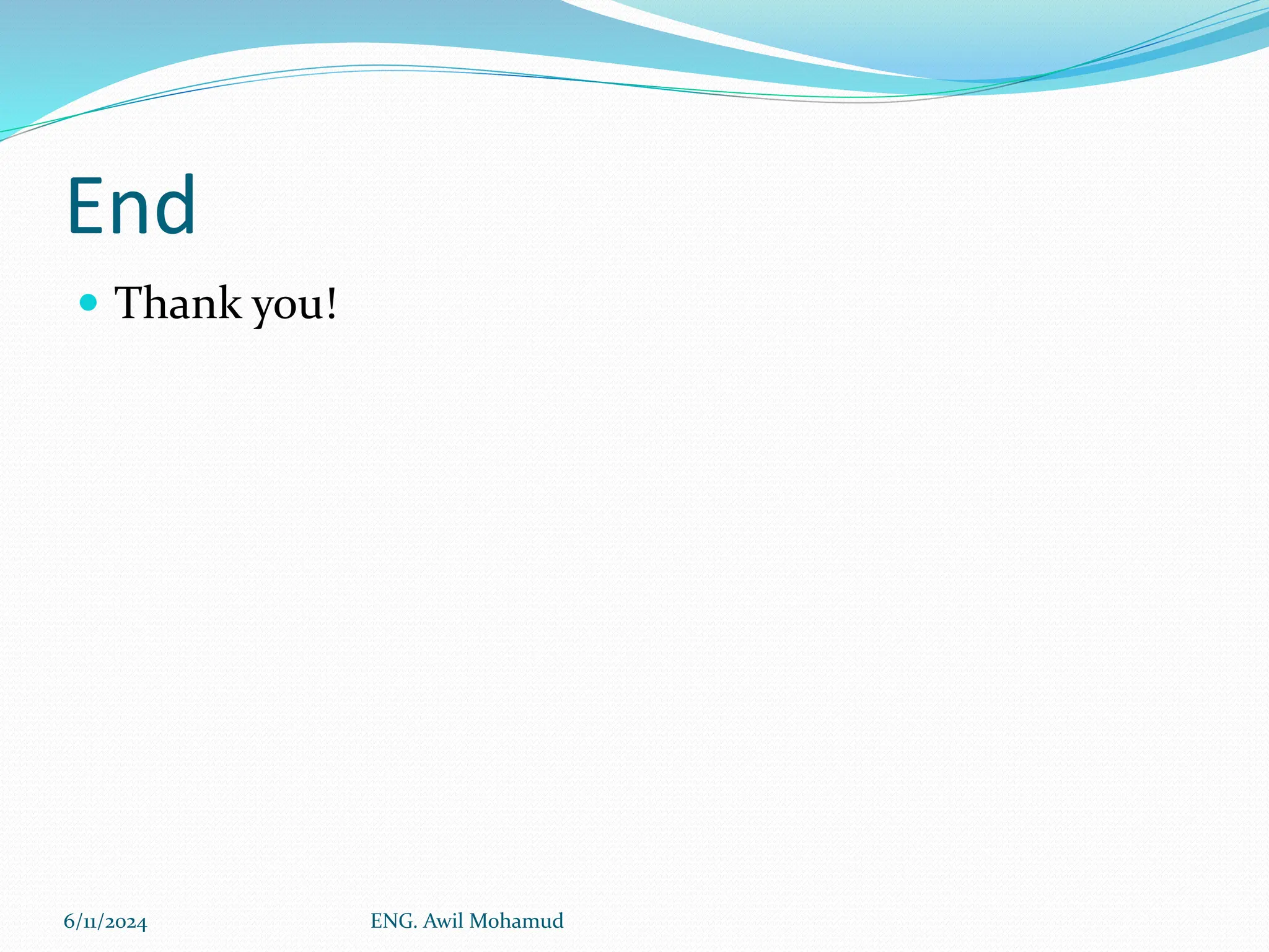 End
 Thank you!
6/11/2024 ENG. Awil Mohamud
 