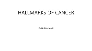 HALLMARKS OF CANCER
Dr Nishith Modi
 